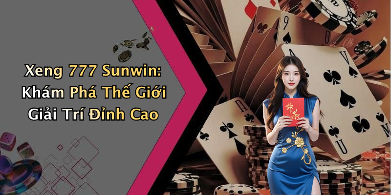 Xeng 777 Sunwin: Khám Phá Thế Giới Giải Trí Đỉnh Cao