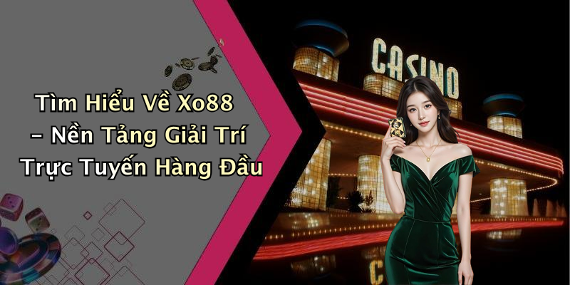 Tìm Hiểu Về Xo88 - Nền Tảng Giải Trí Trực Tuyến Hàng Đầu