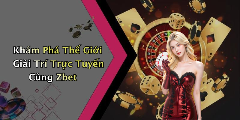 Khám Phá Thế Giới Giải Trí Trực Tuyến Cùng Zbet