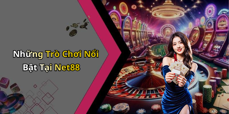 Những Trò Chơi Nổi Bật Tại Net88
