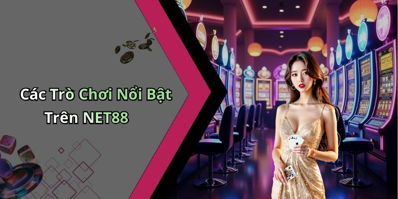 Các Trò Chơi Nổi Bật Trên NET88