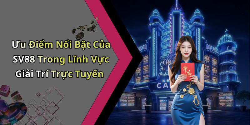 Ưu Điểm Nổi Bật Của SV88 Trong Lĩnh Vực Giải Trí Trực Tuyến
