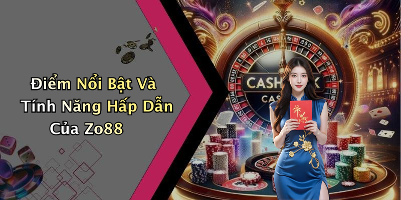 Điểm Nổi Bật Và Tính Năng Hấp Dẫn Của Zo88